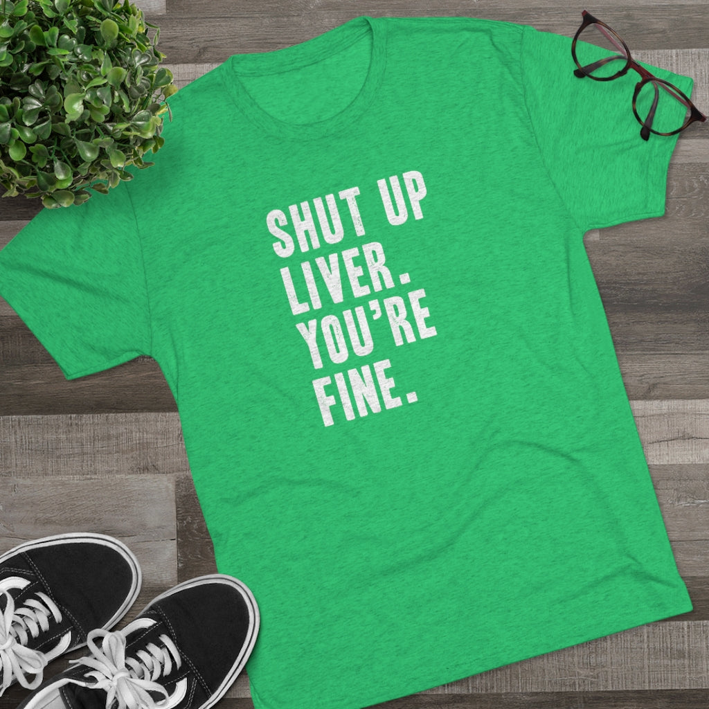 Shut Up Liver Tri-Blend Crew Tee