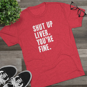 Shut Up Liver Tri-Blend Crew Tee