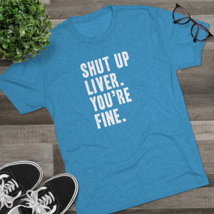 Shut Up Liver Tri-Blend Crew Tee