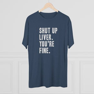 Shut Up Liver Tri-Blend Crew Tee