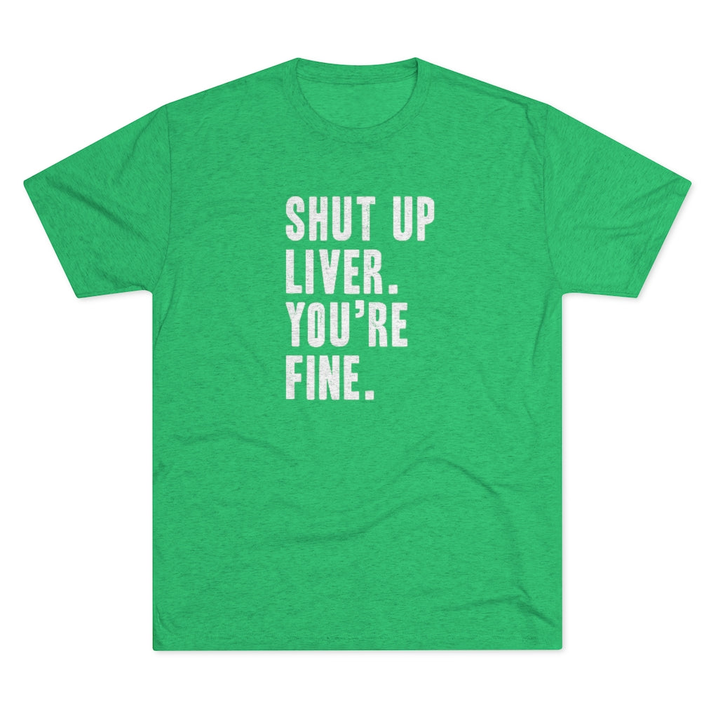 Shut Up Liver Tri-Blend Crew Tee