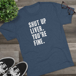 Shut Up Liver Tri-Blend Crew Tee