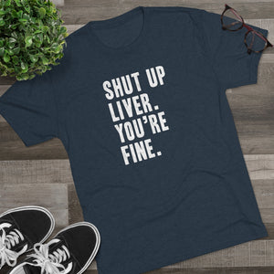 Shut Up Liver Tri-Blend Crew Tee