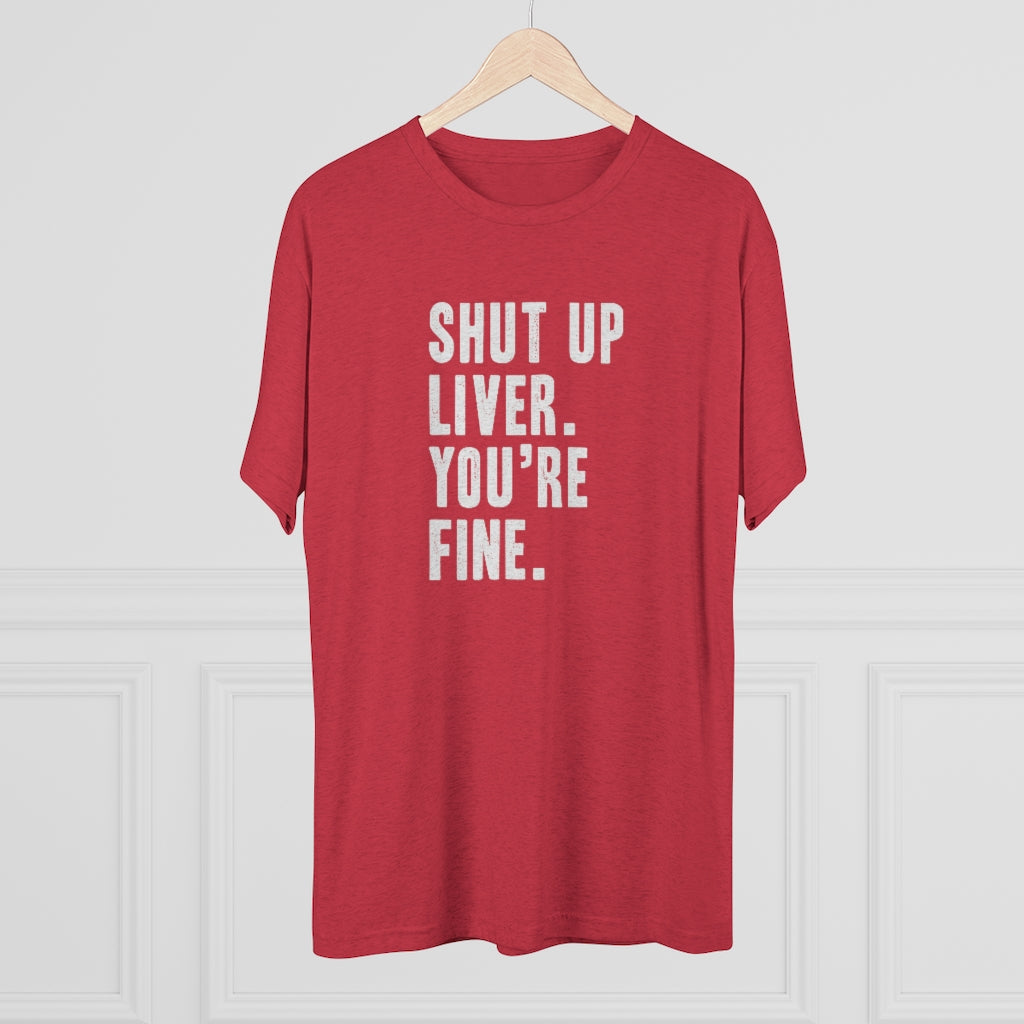 Shut Up Liver Tri-Blend Crew Tee