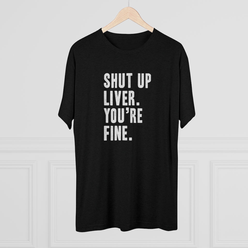 Shut Up Liver Tri-Blend Crew Tee