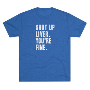 Shut Up Liver Tri-Blend Crew Tee