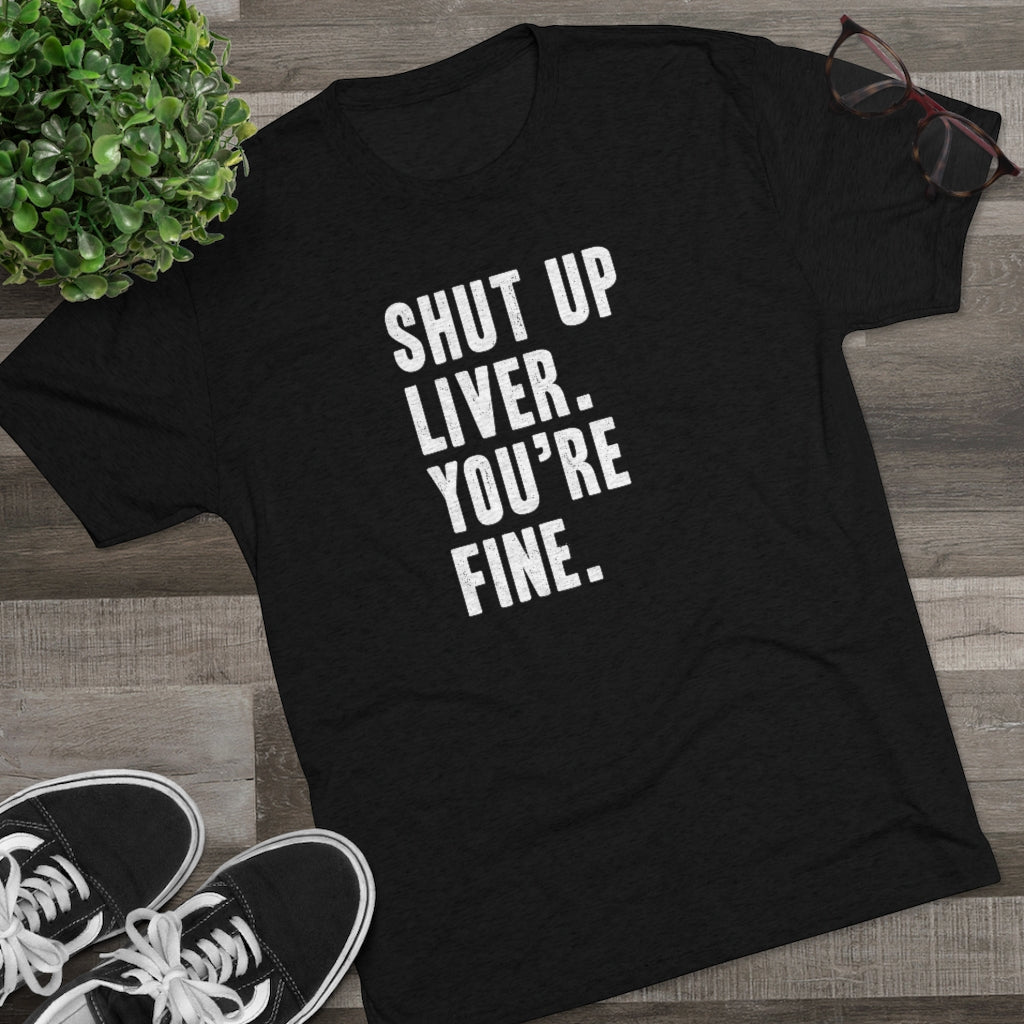 Shut Up Liver Tri-Blend Crew Tee