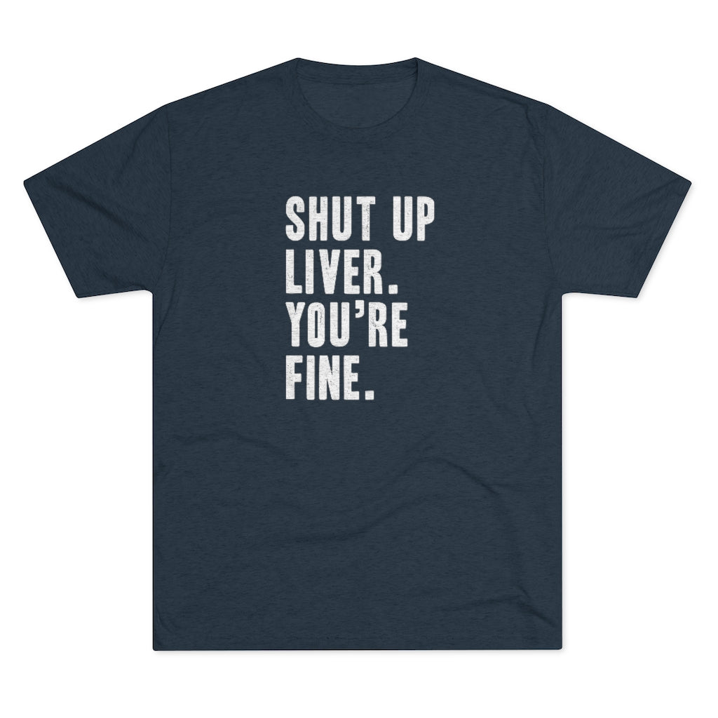 Shut Up Liver Tri-Blend Crew Tee