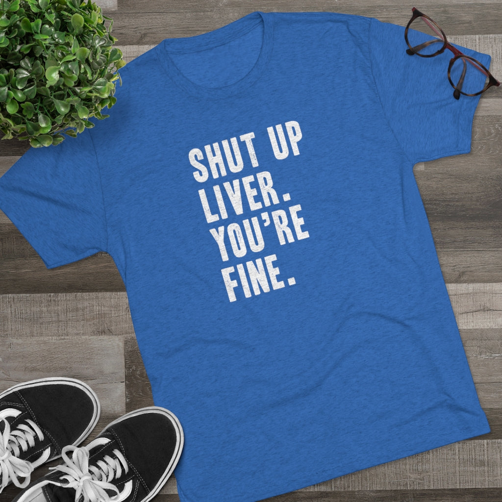 Shut Up Liver Tri-Blend Crew Tee