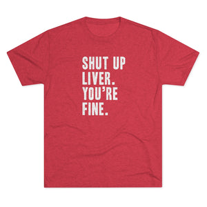 Shut Up Liver Tri-Blend Crew Tee