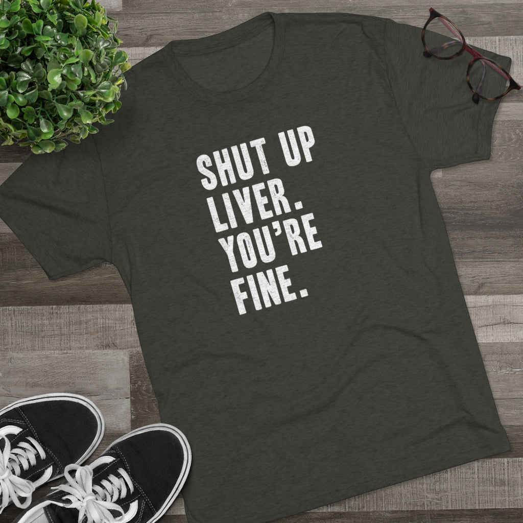 Shut Up Liver Tri-Blend Crew Tee